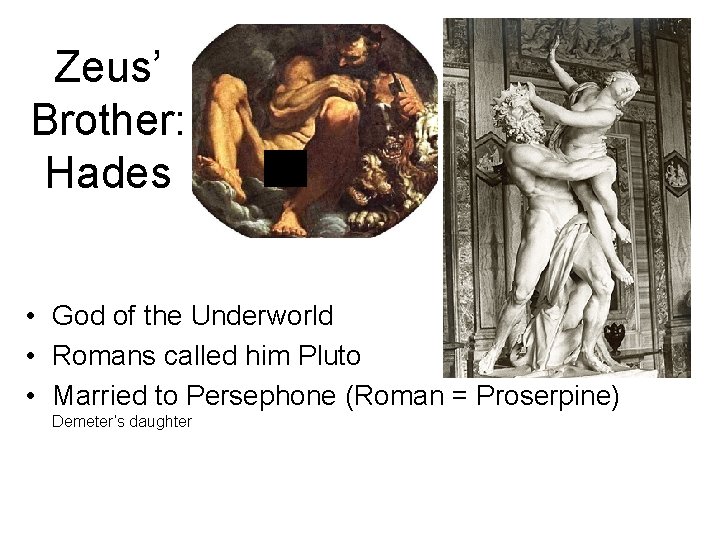 Zeus’ Brother: Hades • God of the Underworld • Romans called him Pluto • Zeus’ Brother: Hades • God of the Underworld • Romans called him Pluto •