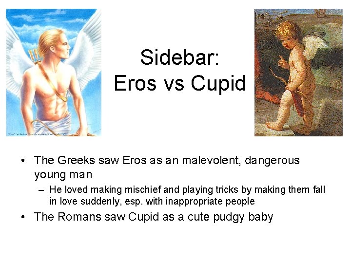 Sidebar: Eros vs Cupid • The Greeks saw Eros as an malevolent, dangerous young Sidebar: Eros vs Cupid • The Greeks saw Eros as an malevolent, dangerous young