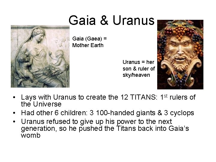 Gaia & Uranus Gaia (Gaea) = Mother Earth Uranus = her son & ruler Gaia & Uranus Gaia (Gaea) = Mother Earth Uranus = her son & ruler