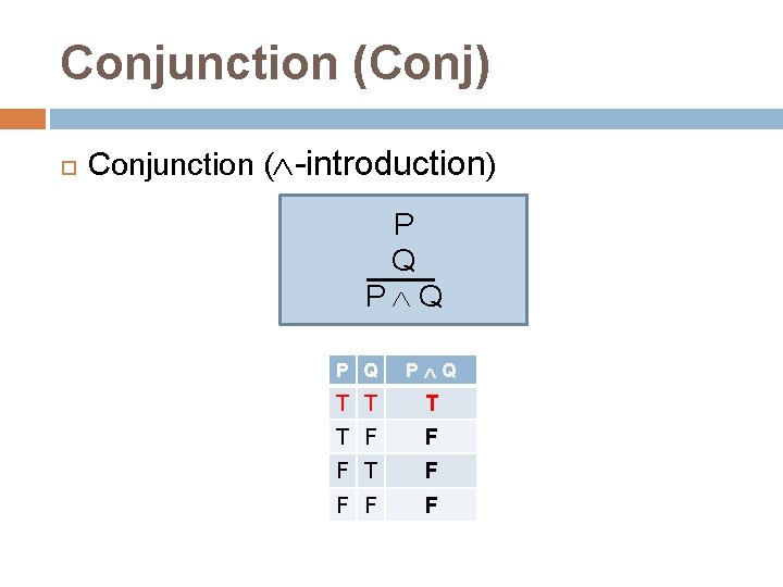 Conjunction (Conj) Conjunction ( -introduction) P Q P Q T T F F F