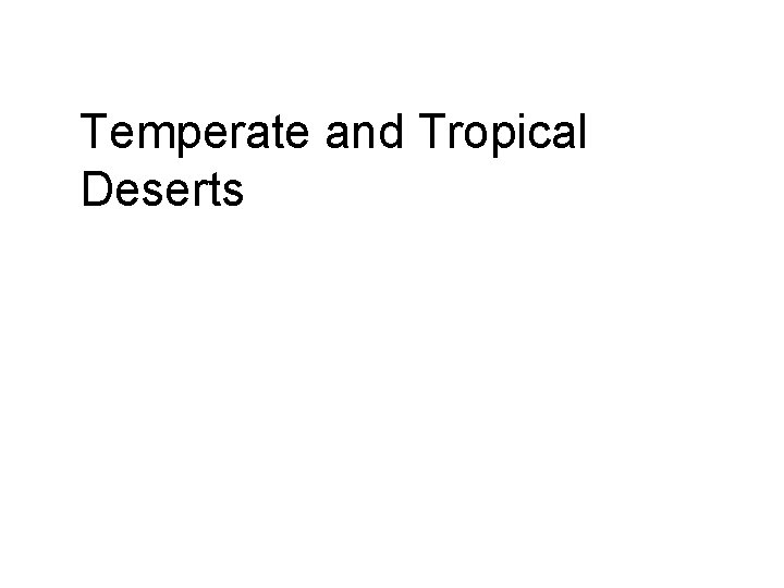 Temperate and Tropical Deserts Temperate and Tropical Deserts