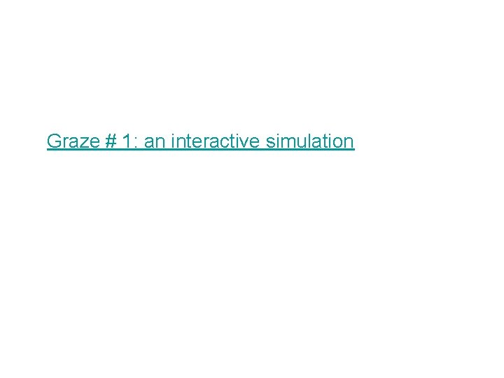 Graze # 1: an interactive simulation Graze # 1: an interactive simulation