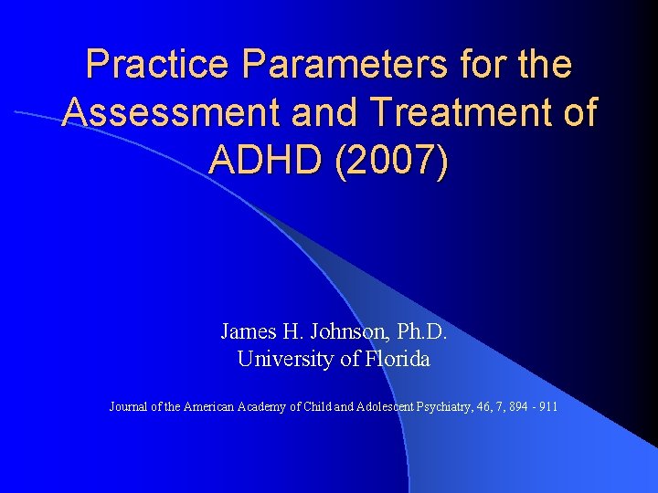 Practice Parameters for the Assessment and Treatment of ADHD (2007) James H. Johnson, Ph.