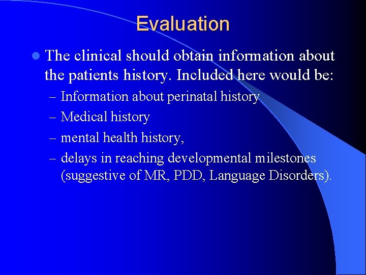 Evaluation l The clinical should obtain information about the patients history. Included here would
