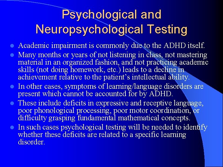 Psychological and Neuropsychological Testing Academic impairment is commonly due to the ADHD itself. Many