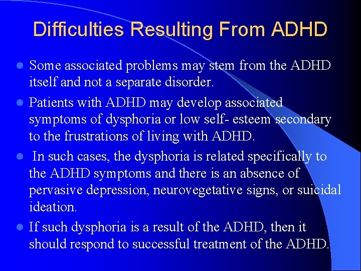 Difficulties Resulting From ADHD Some associated problems may stem from the ADHD itself and