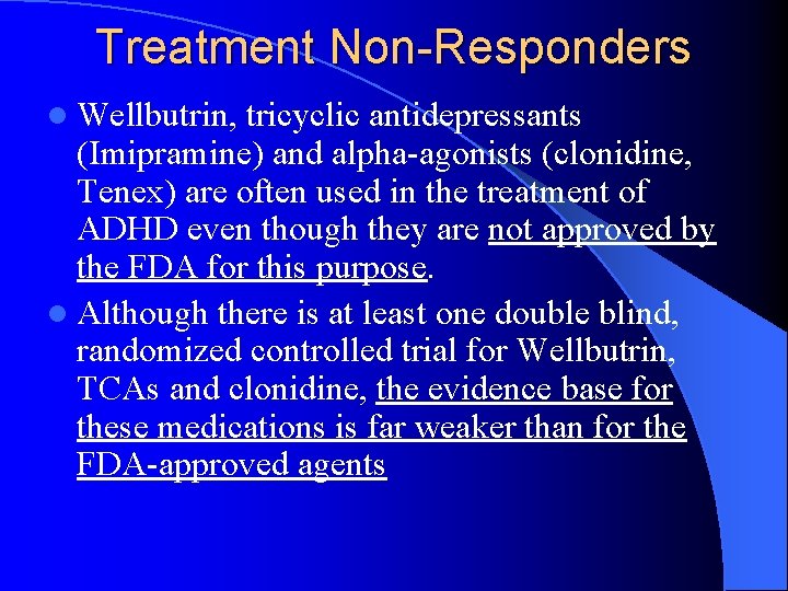 Treatment Non-Responders l Wellbutrin, tricyclic antidepressants (Imipramine) and alpha-agonists (clonidine, Tenex) are often used