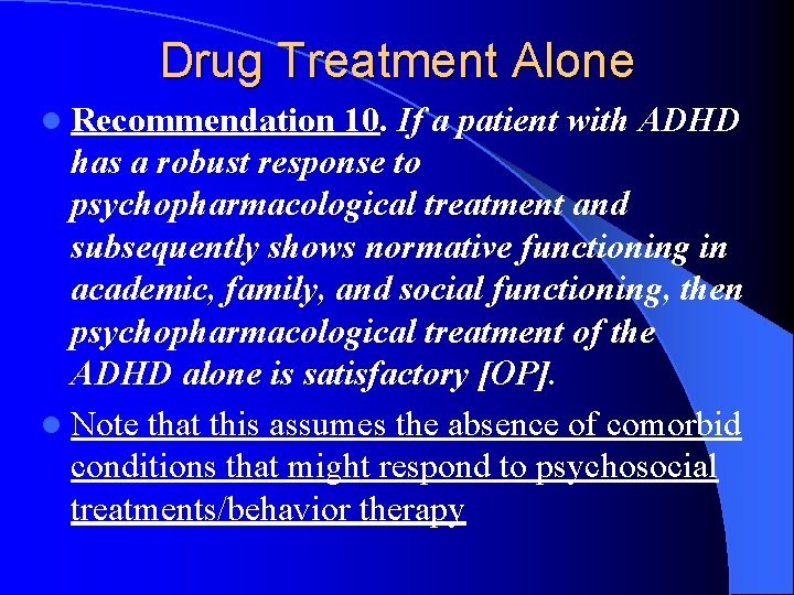 Drug Treatment Alone l Recommendation 10. If a patient with ADHD has a robust