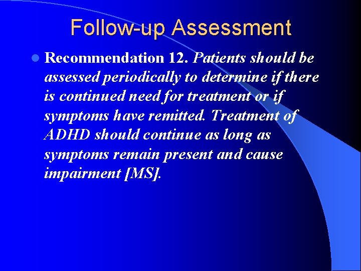 Follow-up Assessment l Recommendation 12. Patients should be assessed periodically to determine if there