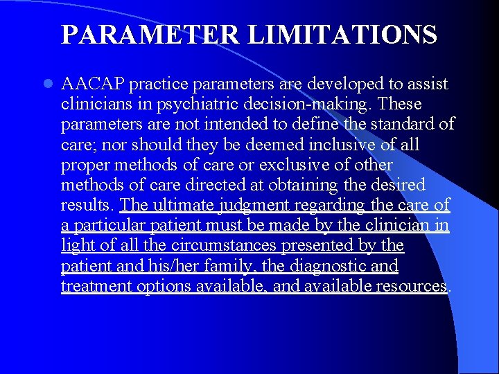 PARAMETER LIMITATIONS l AACAP practice parameters are developed to assist clinicians in psychiatric decision-making.