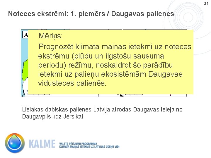 21 Noteces ekstrēmi: 1. piemērs / Daugavas palienes Mērķis: Prognozēt klimata maiņas ietekmi uz