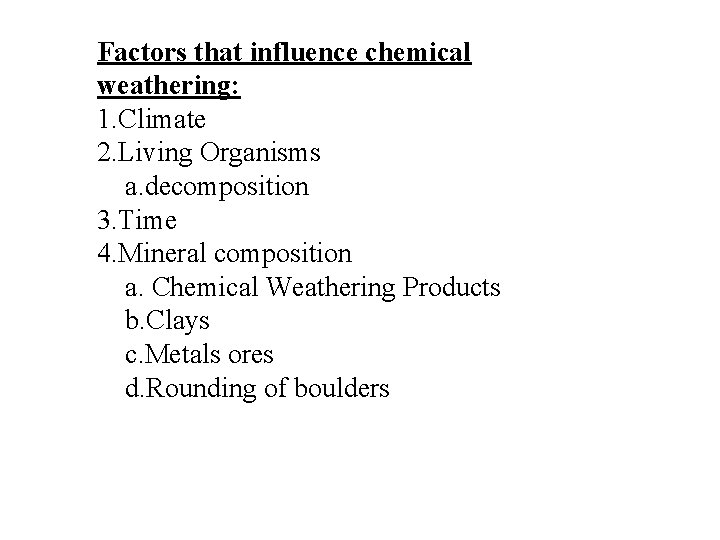 Factors that influence chemical weathering: 1. Climate 2. Living Organisms a. decomposition 3. Time