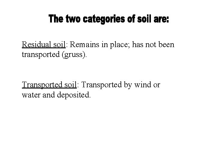 Residual soil: Remains in place; has not been transported (gruss). Transported soil: Transported by