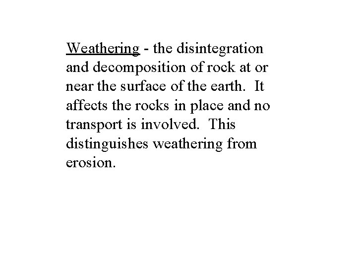 Weathering - the disintegration and decomposition of rock at or near the surface of