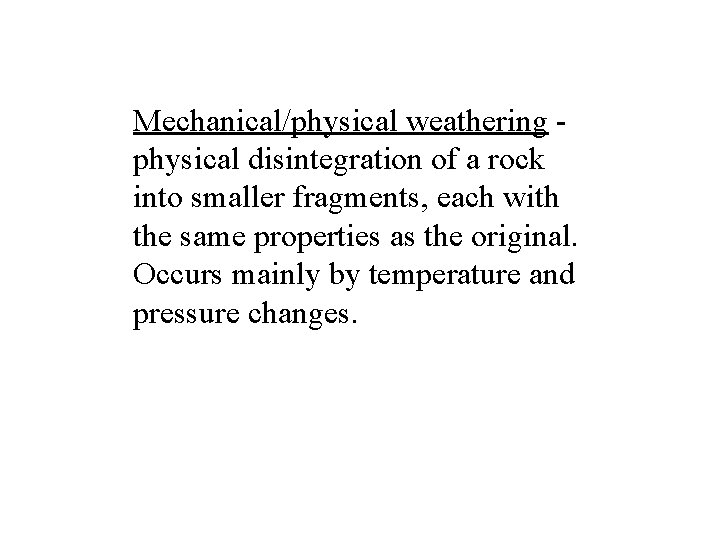 Mechanical/physical weathering - physical disintegration of a rock into smaller fragments, each with the