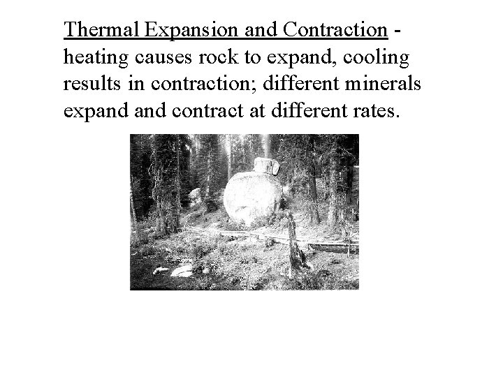 Thermal Expansion and Contraction - heating causes rock to expand, cooling results in contraction;