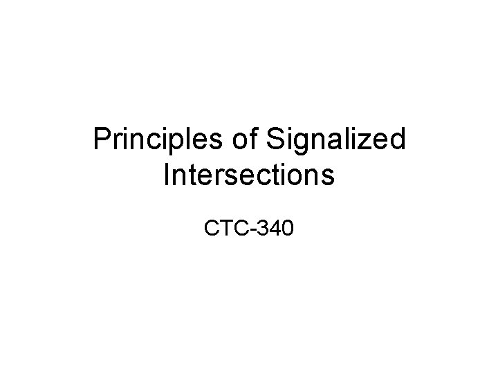 Principles of Signalized Intersections CTC-340 Principles of Signalized Intersections CTC-340