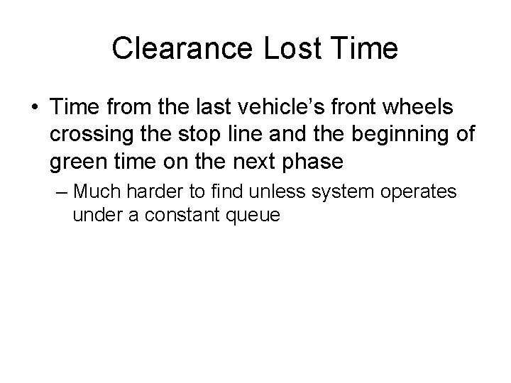 Clearance Lost Time • Time from the last vehicle’s front wheels crossing the stop Clearance Lost Time • Time from the last vehicle’s front wheels crossing the stop
