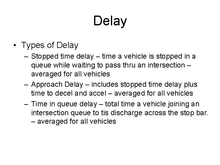 Delay • Types of Delay – Stopped time delay – time a vehicle is Delay • Types of Delay – Stopped time delay – time a vehicle is