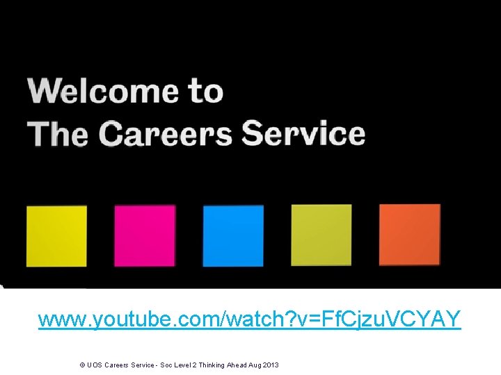 The Careers Service. www. youtube. com/watch? v=Ff. Cjzu. VCYAY © UOS Careers Service -