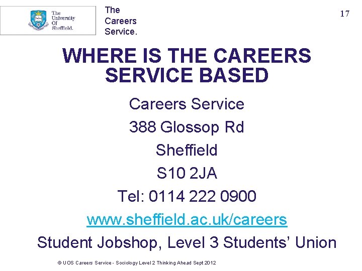 The Careers Service. WHERE IS THE CAREERS SERVICE BASED Careers Service 388 Glossop Rd