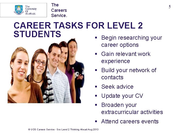 The Careers Service. 5 CAREER TASKS FOR LEVEL 2 STUDENTS § Begin researching your