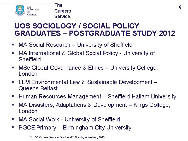 The Careers Service. UOS SOCIOLOGY / SOCIAL POLICY GRADUATES – POSTGRADUATE STUDY 2012 §
