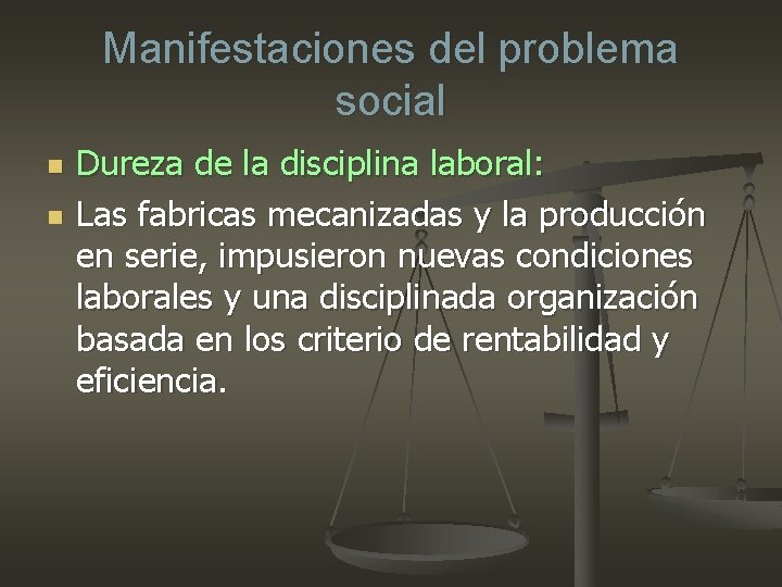 Manifestaciones del problema social n n Dureza de la disciplina laboral: Las fabricas mecanizadas