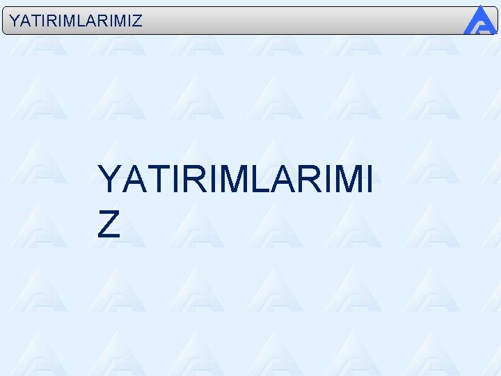 YATIRIMLARIMIZ YATIRIMLARIMI Z 