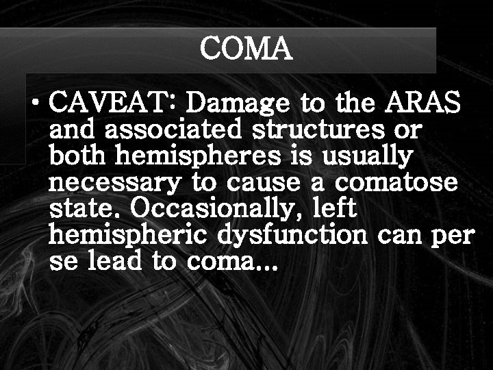 COMA • CAVEAT: Damage to the ARAS and associated structures or both hemispheres is