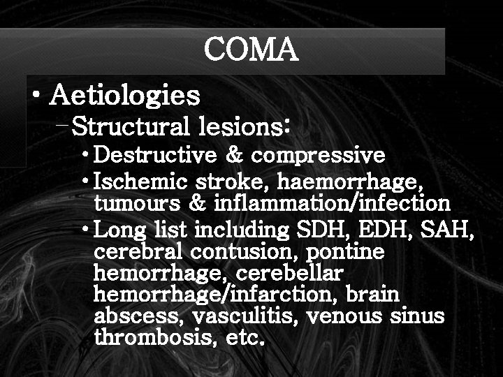 COMA • Aetiologies – Structural lesions: • Destructive & compressive • Ischemic stroke, haemorrhage,