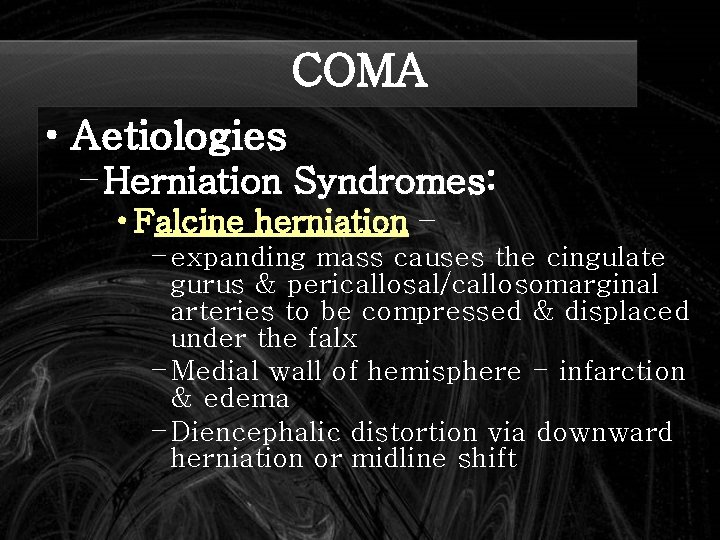 COMA • Aetiologies – Herniation Syndromes: • Falcine herniation – – expanding mass causes