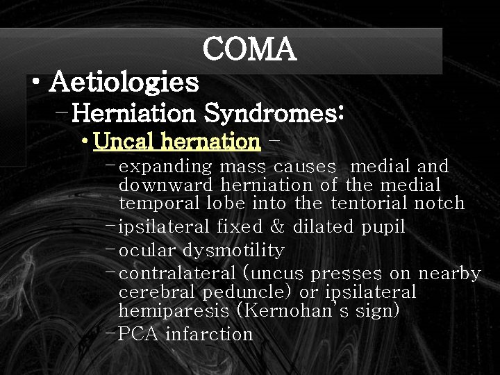 COMA • Aetiologies – Herniation Syndromes: • Uncal hernation – – expanding mass causes