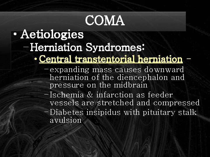 COMA • Aetiologies – Herniation Syndromes: • Central transtentorial herniation – expanding mass causes