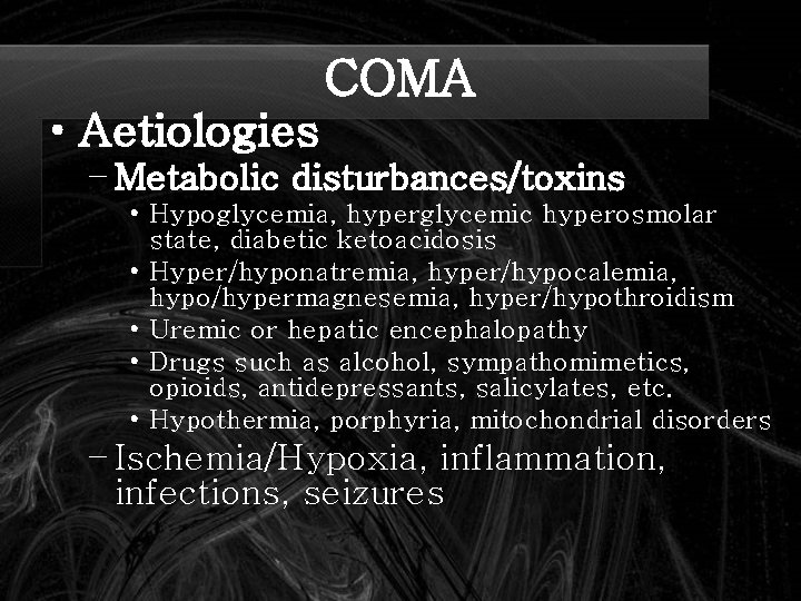 COMA • Aetiologies – Metabolic disturbances/toxins • Hypoglycemia, hyperglycemic hyperosmolar state, diabetic ketoacidosis •