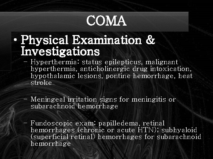 COMA • Physical Examination & Investigations – Hyperthermia: status epilepticus, malignant hyperthermia, anticholinergic drug