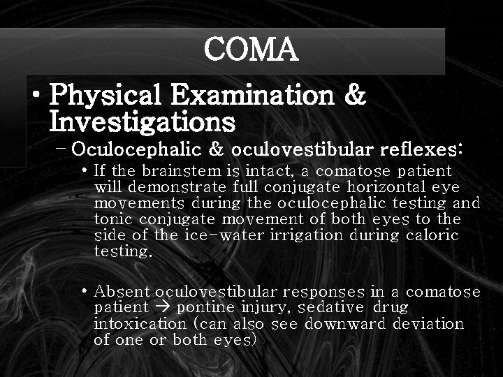 COMA • Physical Examination & Investigations – Oculocephalic & oculovestibular reflexes: • If the