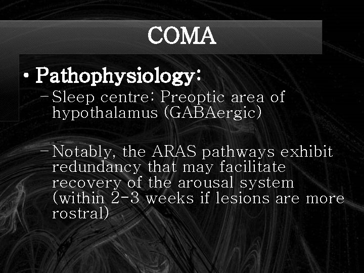 COMA • Pathophysiology: – Sleep centre: Preoptic area of hypothalamus (GABAergic) – Notably, the