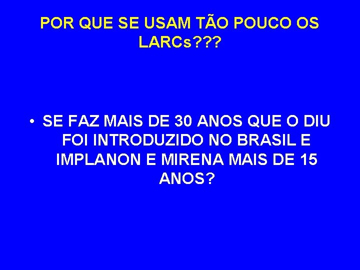 POR QUE SE USAM TÃO POUCO OS LARCs? ? ? • SE FAZ MAIS