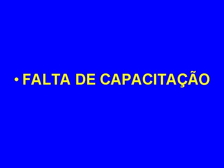  • FALTA DE CAPACITAÇÃO 