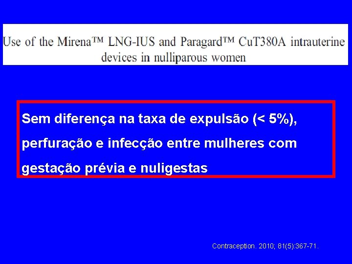 Sem diferença na taxa de expulsão (< 5%), perfuração e infecção entre mulheres com
