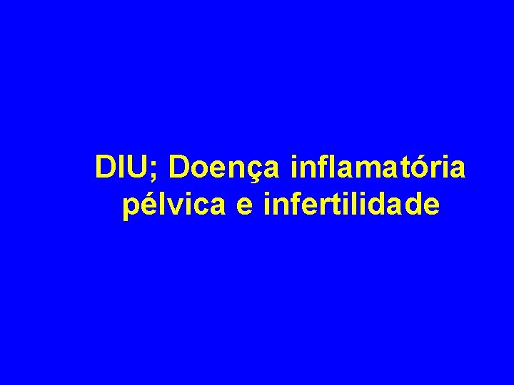 DIU; Doença inflamatória pélvica e infertilidade 