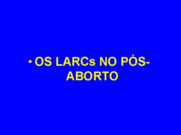  • OS LARCs NO PÓSABORTO 