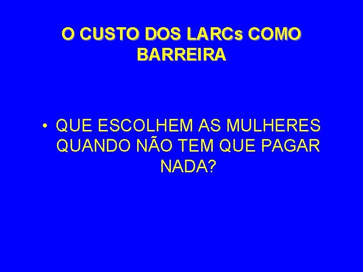 O CUSTO DOS LARCs COMO BARREIRA • QUE ESCOLHEM AS MULHERES QUANDO NÃO TEM