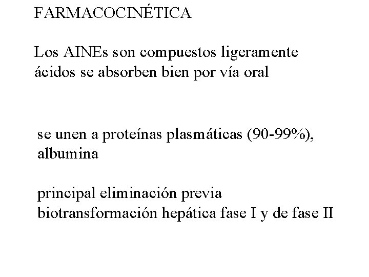 FARMACOCINÉTICA Los AINEs son compuestos ligeramente ácidos se absorben bien por vía oral se