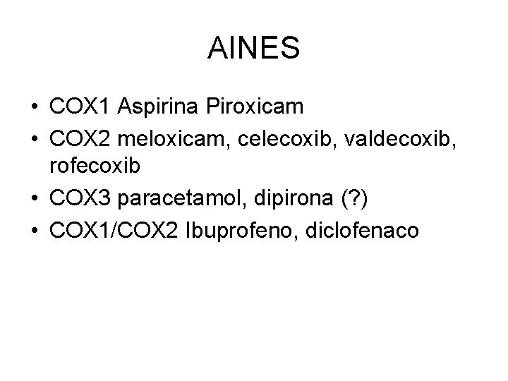 AINES • COX 1 Aspirina Piroxicam • COX 2 meloxicam, celecoxib, valdecoxib, rofecoxib •