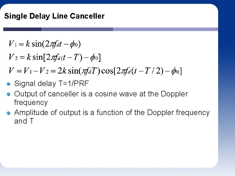 Single Delay Line Canceller Signal delay T=1/PRF Output of canceller is a cosine wave