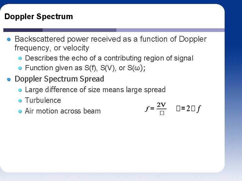 Doppler Spectrum Backscattered power received as a function of Doppler frequency, or velocity Describes