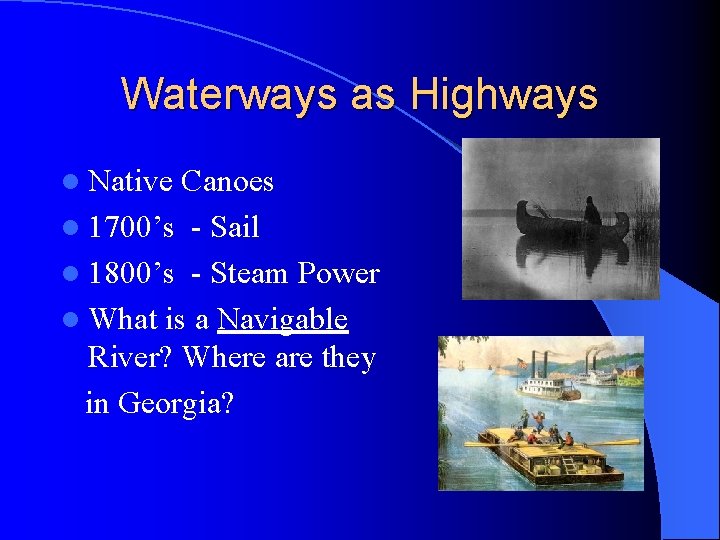 Waterways as Highways l Native Canoes l 1700’s - Sail l 1800’s - Steam