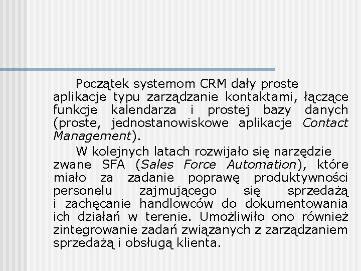 Początek systemom CRM dały proste aplikacje typu zarządzanie kontaktami, łączące funkcje kalendarza i prostej